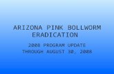 ARIZONA PINK BOLLWORM ERADICATION 2008 PROGRAM UPDATE THROUGH AUGUST 30, 2008.