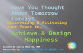 Have You Thought About Tomorrow Lately? R P Discovering & Activating Your Power to… Achieve & Design Happiness Created by Carlos Webster, MBA Serious American.