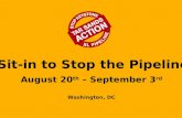 August 20 th – September 3 rd Washington, DC Sit-in to Stop the Pipeline.