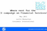 Consumersinternational.org Where next for the CI campaign on Financial Services? Justin Macmullan Consumers International May 2011.