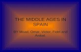 THE MIDDLE AGES IN SPAIN BY Moad, Omar, Victor, Fidel and Ánibal.