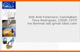 Anti Anti-Forensics: Correlation Tony Rodrigues, CISSP, CFCP inv.forense (at) gmail (dot) com.