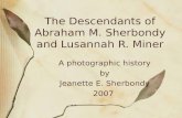 The Descendants of Abraham M. Sherbondy and Lusannah R. Miner A photographic history by Jeanette E. Sherbondy 2007.