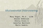 Motivational Interviewing Mary Dugan, Ph.D., LCSW Amanda Anderson Shelly Evans & Jennifer Bartlett Marla Gamble.