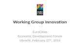 Working Group Innovation EuroCities Economic Development Forum Utrecht, February 27 th, 2014.