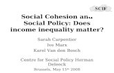 Social Cohesion and Social Policy: Does income inequality matter? Sarah Carpentier Ive Marx Karel Van den Bosch Centre for Social Policy Herman Deleeck.