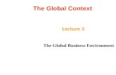 The Global Context Lecture 3 The Global Business Environment.
