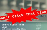 Don’t Click That Link and other security tips… Laura Perry Chris Huys Mike Trice.