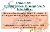 Evolution: Convergence, Divergence & Adaptation Lessons Developed to Teach Evolution & Ecology to Middle & High School Students Kathy Daniels Indiana University.