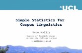 Simple Statistics for Corpus Linguistics Sean Wallis Survey of English Usage University College London s.wallis@ucl.ac.uk.