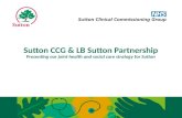 Sutton CCG & LB Sutton Partnership Presenting our joint health and social care strategy for Sutton.