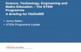 Science, Technology, Engineering and Maths Education – The STEM Programme A Briefing for HoDoMS Jenny Baker STEM Programme Leader.
