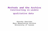 Methods and the Archive Constructing re-usable qualitative data Dorothy Sheridan Mass Observation Archive University of Sussex.