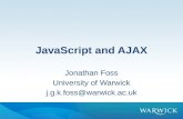 JavaScript and AJAX Jonathan Foss University of Warwick j.g.k.foss@warwick.ac.uk.