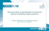 Service User Contribution to Secure Service Quality Improvement Sarah Markham and Roger Sharp Service User Experts.