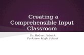 Creating a Comprehensible Input Classroom Dr. Robert Patrick Parkview High School.