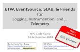 ETW, EventSource, SLAB, & Friends for Logging, Instrumention, and … Telemetry NYC Code Camp 14-September-2013 Boston Azure User Group .