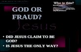 GOD OR FRAUD? DID JESUS CLAIM TO BE GOD? IS JESUS THE ONLY WAY? DID JESUS CLAIM TO BE GOD? IS JESUS THE ONLY WAY?