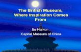 The British Museum, Where Inspiration Comes From Bo Haikun Capital Museum of China.