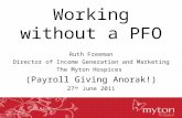 Working without a PFO Ruth Freeman Director of Income Generation and Marketing The Myton Hospices (Payroll Giving Anorak!) 27 th June 2011.