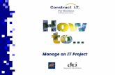 Manage an IT Project. Aim This presentation is prepared to support and give a general overview of the ‘How to Manage and IT Project’ Guide and should.