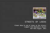 STREETS OF LEEDS Flower Show in aid of Simon on the Streets Lidgett Park Methodist Church 8th-10th August 2013.