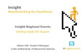Eileen Gill, Project Manager Colin Sutherland, Professional Advisor Insight Benchmarking for Excellence Insight Regional Events Getting ready for August.