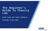 The Beginner’s Guide to Charity Law Sarah Payne and Tamsin Anderson Thursday 15 May 2014 199999/0949.