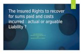 The Insured Rights to recover for sums paid and costs incurred : actual or arguable Liability ? BY DR ADOLFO PAOLINI UNIVERSITY OF BUCKINGHAM, UK AND DACBEACHCROFT.