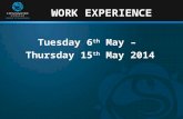WORK EXPERIENCE Tuesday 6 th May – Thursday 15 th May 2014.