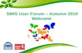 SIMS User Forum – Autumn 2010 Welcome. Presenting Ralph Gardner SIMS Support Manager Tracey McGuire SIMS Support Officer Nick Finnemore Capita Senior.