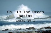 Ch. 19 The Ocean Basins Sect. 19.1. Oceanography The study of the physical characteristics, chemical composition and life forms of the ocean Matthew F.