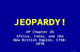 Template by Bill Arcuri, WCSD Click Once to Begin JEOPARDY! AP Chapter 26 Africa, India, and the New British Empire, 1750-1870.