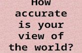 How accurate is your view of the world?. 1. What is the population of the world? a. 3 billionb. 5 billion c. 7 billiond. 9 billion.
