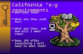 California “a-g” requirements  Who uses them?  What are they used for?  What are they, and how will I meet them?  Does JFK offer everything I will.
