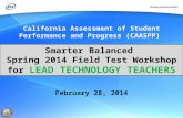 California Assessment of Student Performance and Progress (CAASPP) Smarter Balanced Spring 2014 Field Test Workshop for LEAD TECHNOLOGY TEACHERS February.