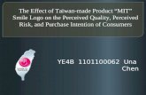The Effect of Taiwan-made Product “MIT” Smile Logo on the Perceived Quality, Perceived Risk, and Purchase Intention of Consumers YE4B 1101100062 Una Chen.
