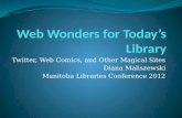 Twitter, Web Comics, and Other Magical Sites Diana Maliszewski Manitoba Libraries Conference 2012.