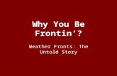 Why You Be Frontin’? Weather Fronts : The Untold Story.