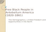 Free Black People in Antebellum America (1820-1861) The Demographics, Limited Freedom and Opportunities in the North.