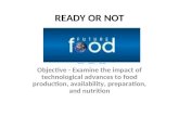 READY OR NOT Objective - Examine the impact of technological advances to food production, availability, preparation, and nutrition.