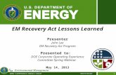Www.em.doe.gov 1 EM Recovery Act Lessons Learned Presenter John Lee EM Recovery Act Program Presented to: DOE Corporate Operating Experience Committee.