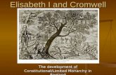 Elisabeth I and Cromwell The development of Constitutional/Limited Monarchy in England.