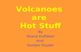 Volcanoes are Hot Stuff By Shana Huffaker And Doreen Snyder.