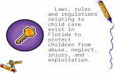 Laws, rules and regulations relating to child care exist in Florida to protect children from abuse, neglect, injury, and exploitation.