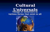 Cultural Universals Things or behaviors in various forms that exist in all societies.