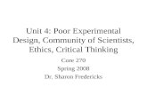 Unit 4: Poor Experimental Design, Community of Scientists, Ethics, Critical Thinking Core 270 Spring 2008 Dr. Sharon Fredericks.