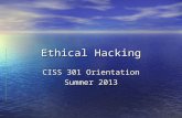 Ethical Hacking CISS 301 Orientation Summer 2013.