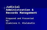 Judicial Administration & Records Management Prepared and Presented by: Gladstone K. Hlalakuhle.