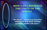HOW CAN I PRESERVE THE UNITY OF THE SPIRIT? Key phrase: “Always keep yourselves united in the Holy Spirit, and bind yourselves together with peace.”